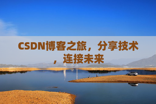 CSDN博客之旅，分享技术，连接未来